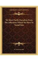 We Must Purify Ourselves from the Affections Which We Have to Venial Sins