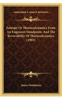 Entropy Or Thermodynamics From An Engineers Standpoint, And The Reversibility Of Thermodynamics (1903)