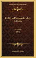 The Life and Services of Andrew G. Curtin: An Address (1895)