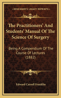 The Practitioners' and Students' Manual of the Science of Surgery