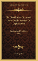 The Classification Of Animals Based On The Principle Of Cephalization: Classification Of Herbivores (1864)