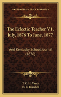 The Eclectic Teacher V1, July, 1876 To June, 1877