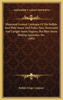 Illustrated General Catalogue Of The Buffalo Steel Plate Steam And Pulley Fans, Horizontal And Upright Steam Engines, Hot Blast Steam Heating Apparatus, Etc. (1892)