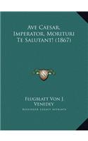 Ave Caesar, Imperator, Morituri Te Salutant! (1867)