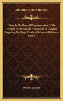 Debate In The House Of Representatives Of The Territory Of Orleans, On A Memorial To Congress Respecting The Illegal Conduct Of General Wilkinson (1807)