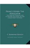 Prince Henry the Navigator: The Hero of Portugal and of Modern Discovery 394-1460