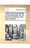 Votes and proceedings of the Assembly, &c. At the first meeting of the sixth session.