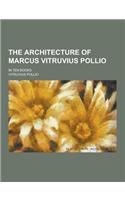 The Architecture of Marcus Vitruvius Pollio; In Ten Books