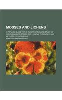 Mosses and Lichens; A Popular Guide to the Identification and Study of Our Commoner Mosses and Lichens, Their Uses, and Methods of Preserving