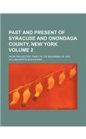 Past and Present of Syracuse and Onondaga County, New York Volume 2; From Prehistoric Times to the Beginning of 1908: (English)