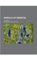 Arnold of Brescia; A Tragedy