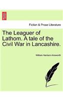 Leaguer of Lathom. a Tale of the Civil War in Lancashire.