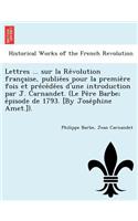 Lettres ... Sur La Re Volution Franc Aise, Publie Es Pour La Premie Re Fois Et Pre Ce de Es D'Une Introduction Par J. Carnandet. (Le Pe Re Barbe; E Pisode de 1793. [By Jose Phine Amet.]).