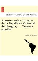 Apuntes sobre historia de la República Oriental de Uruguay ... Tercera edición.