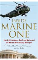 Inside Marine One: Four U.S. Presidents, One Proud Marine, and the World's Most Amazing Helicopter