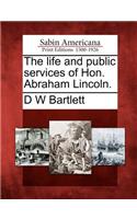 Life and Public Services of Hon. Abraham Lincoln.