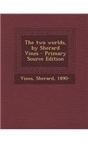 The Two Worlds, by Sherard Vines - Primary Source Edition