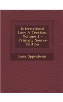 International Law: A Treatise, Volume 1 - Primary Source Edition