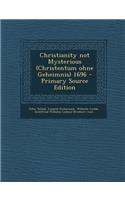 Christianity Not Mysterious (Christentum Ohne Geheimnis) 1696 - Primary Source Edition