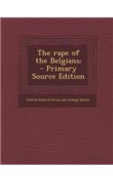 The Rape of the Belgians; - Primary Source Edition