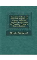 Systems Analysis of Nutrient Disposal in Cypress Wetlands and Lake Ecosystems in Florida - Primary Source Edition