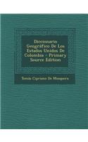 Diccionario Geografico de Los Estados Unidos de Colombia - Primary Source Edition