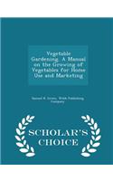 Vegetable Gardening. a Manual on the Growing of Vegetables for Home Use and Marketing - Scholar's Choice Edition