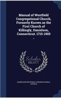 Manual of Westfield Congregational Church, Formerly Known as the First Church of Killingly, Danielson, Connecticut. 1715-1905 ..