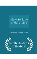 How to Live a Holy Life - Scholar's Choice Edition