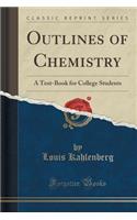 Outlines of Chemistry: A Text-Book for College Students (Classic Reprint)