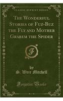 The Wonderful Stories of Fuz-Buz the Fly and Mother Grabem the Spider (Classic Reprint)