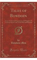 Tales of Bowdoin: Some Gathered Fragments and Fancies of Undergraduate Life in the Past and Present (Classic Reprint): Some Gathered Fragments and Fancies of Undergraduate Life in the Past and Present (Classic Reprint)