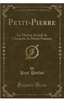 Petit-Pierre: La Maison Du Juif, La Chouette, La Morte Fiancee (Classic Reprint)(French)