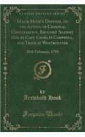 Major Hook's Defense, to the Action or Criminal Conversation, Brought Against Him by Capt. Charles Campbell, and Tried at Westminster: 26th February, 1793 (Classic Reprint)