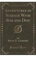 Adventures in Science with Bob and Don (Classic Reprint)