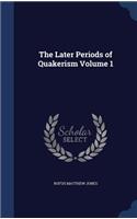 The Later Periods of Quakerism Volume 1