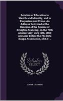 Relation of Education to Wealth and Morality, and to Pauperism and Crime. an Address Delivered at the Reunion of the Alumni of Bridgton Academy, on the 74th Anniversary, July 12th, 1882; And Also Before the Phi Beta Kappa Association, of N.Y. ..