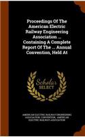 Proceedings of the American Electric Railway Engineering Association ... Containing a Complete Report of the ... Annual Convention, Held at