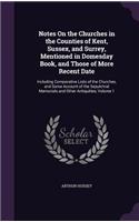 Notes On the Churches in the Counties of Kent, Sussex, and Surrey, Mentioned in Domesday Book, and Those of More Recent Date