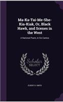 Ma-Ka-Tai-Me-She-Kia-Kiak, Or, Black Hawk, and Scenes in the West