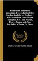 Batchelder, Batcheller Genealogy. Descendants of Rev. Stephen Bachiler, of England ... Who Settled the Town of New Hampton, N.H., and Joseph, Henry, Joshua and John Batcheller of Essex Co., Mass