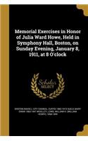 Memorial Exercises in Honor of Julia Ward Howe, Held in Symphony Hall, Boston, on Sunday Evening, January 8, 1911, at 8 O'clock
