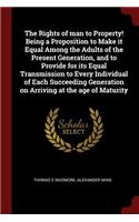 Rights of man to Property! Being a Proposition to Make it Equal Among the Adults of the Present Generation, and to Provide for its Equal Transmission to Every Individual of Each Succeeding Generation on Arriving at the age of Maturity