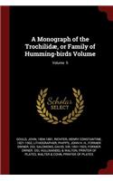 A Monograph of the Trochilidæ, or Family of Humming-birds Volume; Volume 5