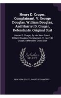 Henry D. Cruger, Complainant. V. George Douglas, William Douglas, and Harriet D. Cruger, Defendants. Original Suit: Harriet D. Cruger, by Her Next Friend, William Douglas, Complainant. V. Henry D. Cruger, Defendant. Cross Suit