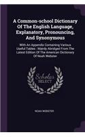 A Common-school Dictionary Of The English Language, Explanatory, Pronouncing, And Synonymous