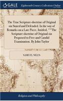 The True Scripture-Doctrine of Original Sin Stated and Defended. in the Way of Remarks on a Late Piece, Intitled, the Scripture-Doctrine of Original Sin Proposed to Free and Candid Examination. by John Taylor