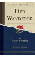Der Wanderer (Classic Reprint)