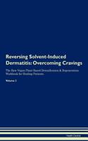 Reversing Solvent-Induced Dermatitis: Overcoming Cravings The Raw Vegan Plant-Based Detoxification & Regeneration Workbook for Healing Patients. Volume 3