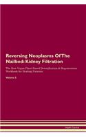 Reversing Neoplasms Of The Nailbed: Kidney Filtration The Raw Vegan Plant-Based Detoxification & Regeneration Workbook for Healing Patients.Volume 5